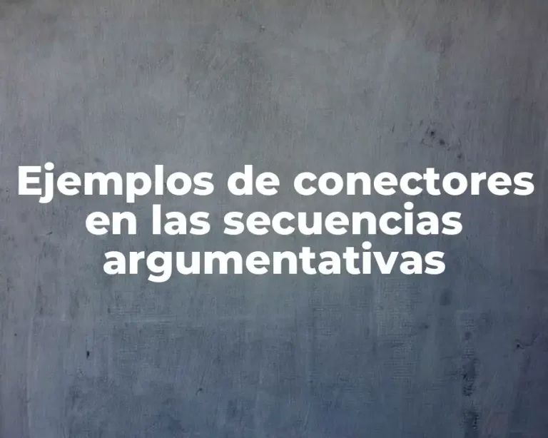 Ejemplos de conectores en las secuencias argumentativas