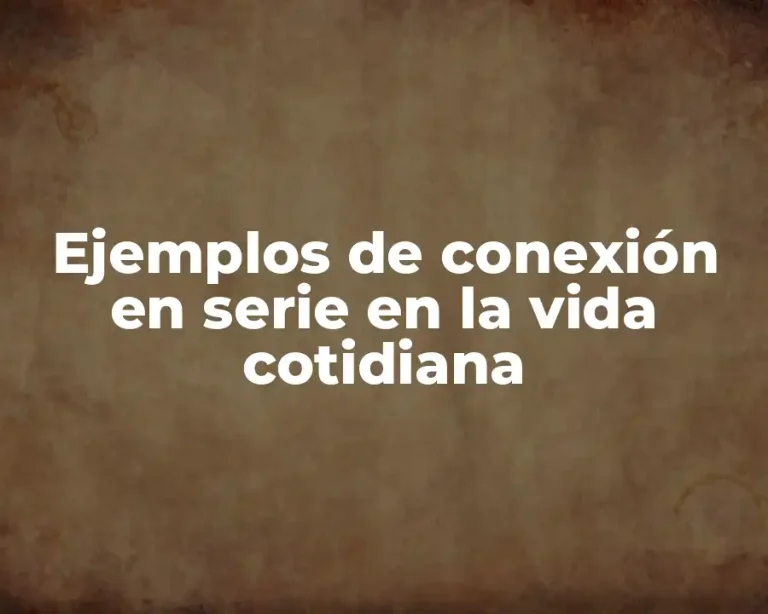 Ejemplos de conexión en serie en la vida cotidiana