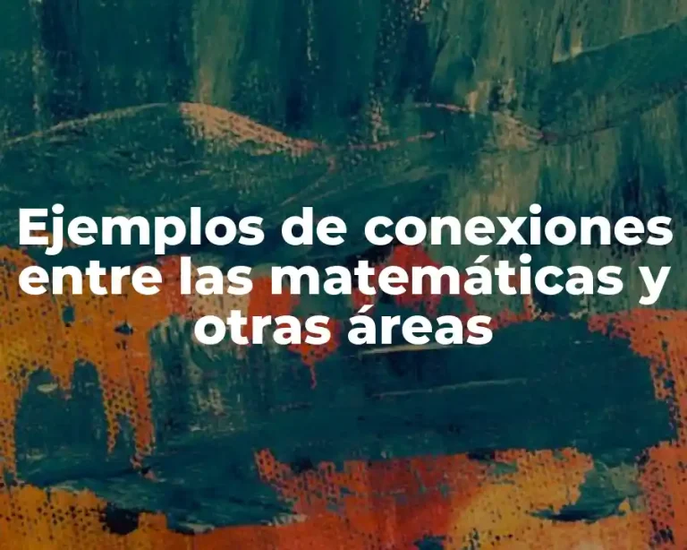 Ejemplos de conexiones entre las matemáticas y otras áreas