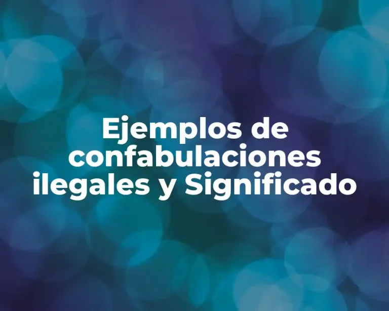 Ejemplos de confabulaciones ilegales y Significado