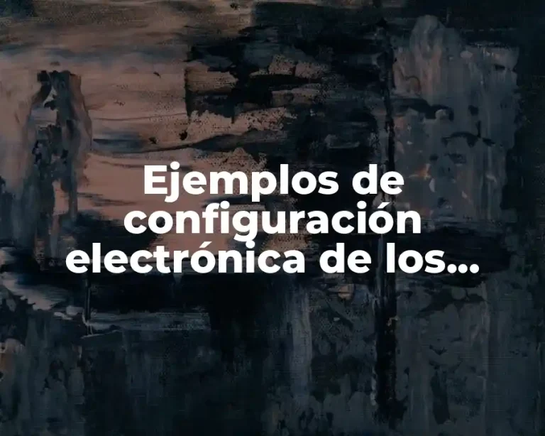 Ejemplos de configuración electrónica de los elementos químicos