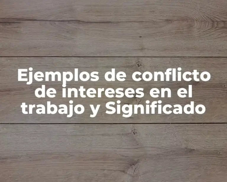 Ejemplos de conflicto de intereses en el trabajo y Significado