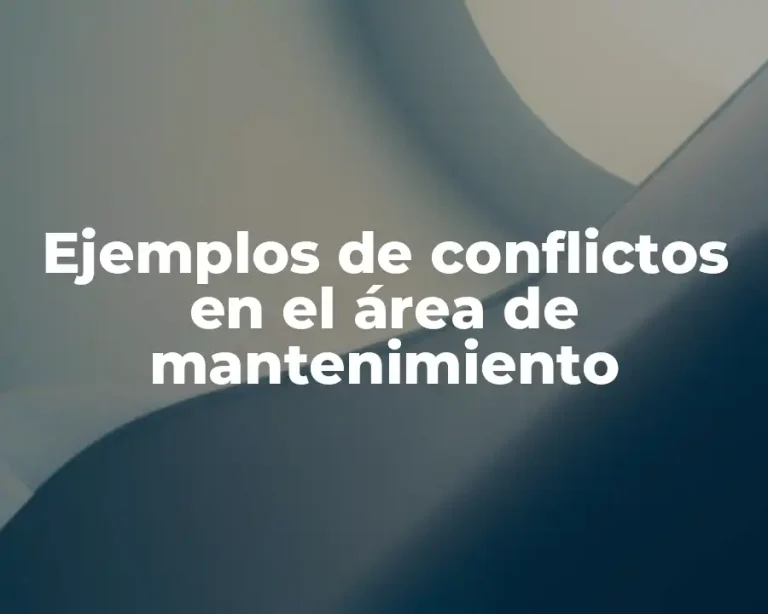 Ejemplos de conflictos en el área de mantenimiento