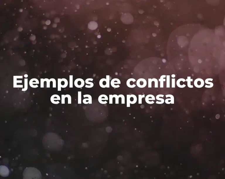 Ejemplos de conflictos en la empresa