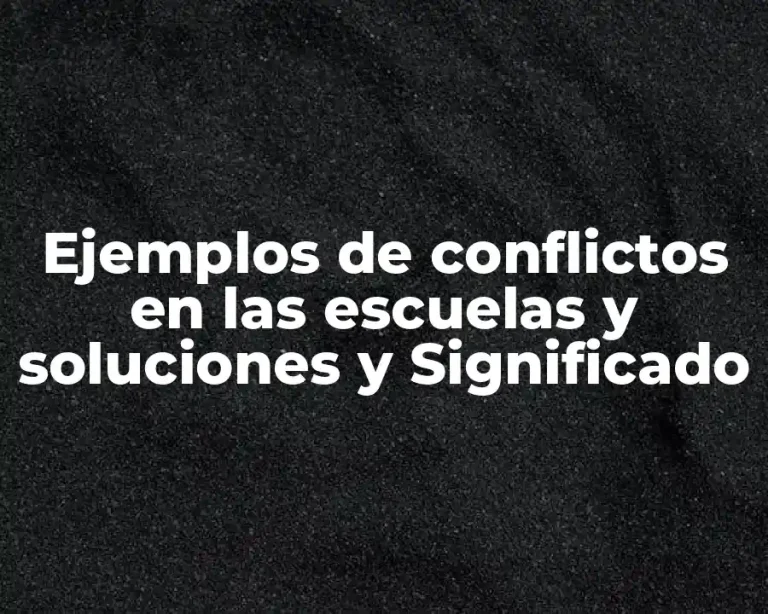 Ejemplos de conflictos en las escuelas y soluciones y Significado