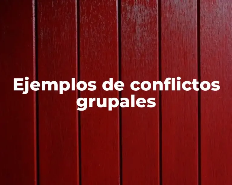 Ejemplos de conflictos grupales