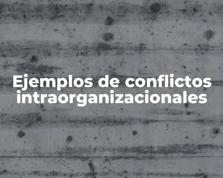 Ejemplos de conflictos intraorganizacionales