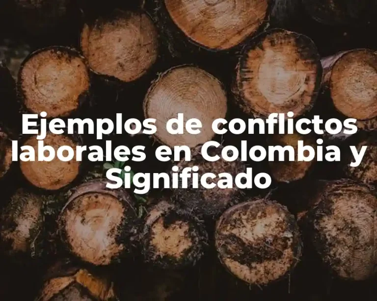 Ejemplos de conflictos laborales en Colombia y Significado