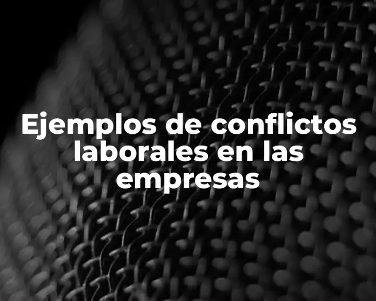 Ejemplos de conflictos laborales en las empresas
