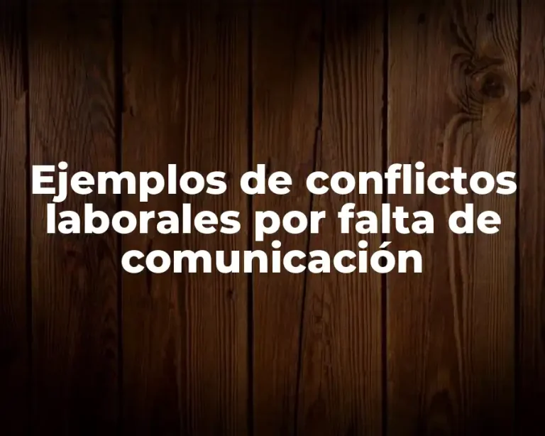 Ejemplos de conflictos laborales por falta de comunicación