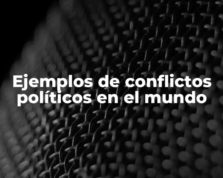 Ejemplos de conflictos políticos en el mundo