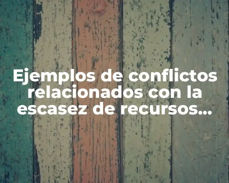 Ejemplos de conflictos relacionados con la escasez de recursos naturales