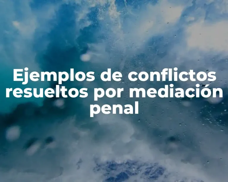 Ejemplos de conflictos resueltos por mediación penal
