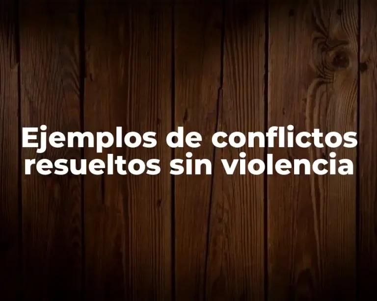 Ejemplos de conflictos resueltos sin violencia