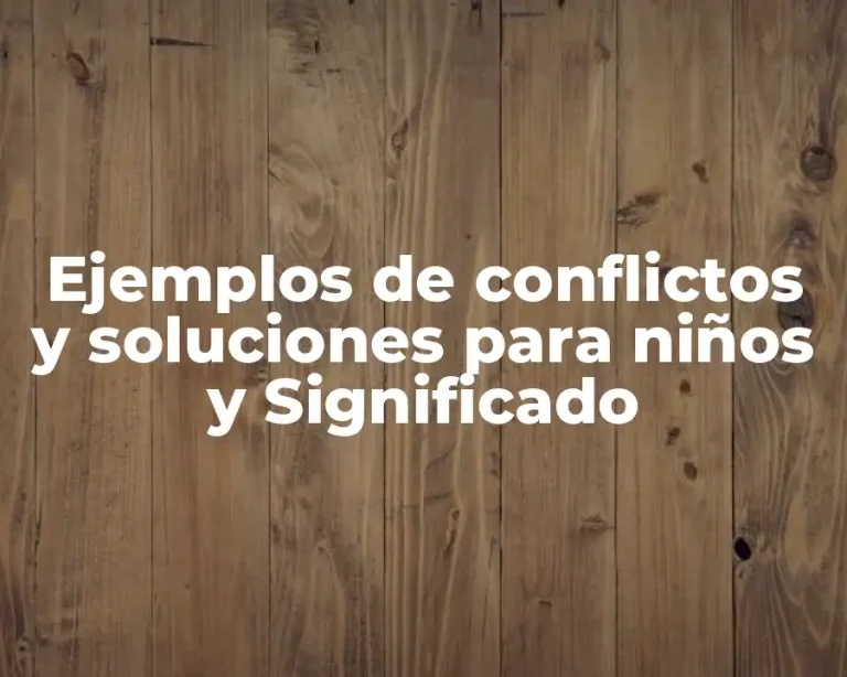 Ejemplos de conflictos y soluciones para niños y Significado