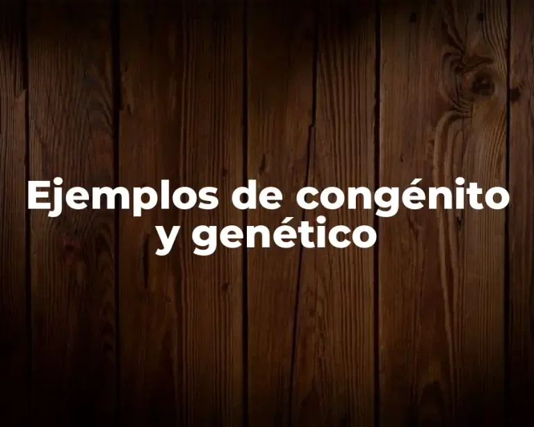 Ejemplos de congénito y genético