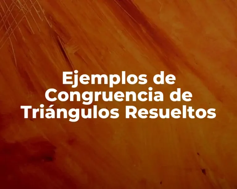 Ejemplos de Congruencia de Triángulos Resueltos