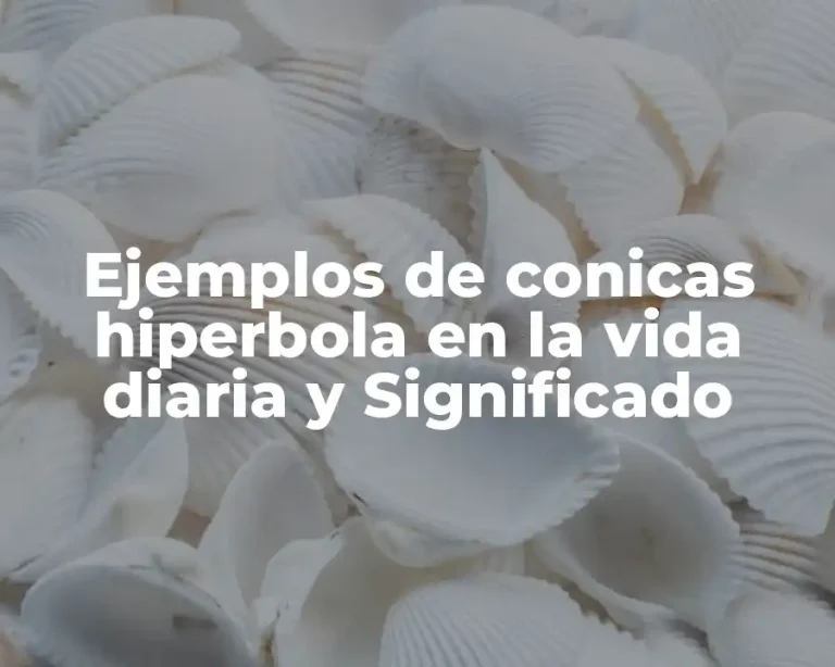 Ejemplos de conicas hiperbola en la vida diaria y Significado