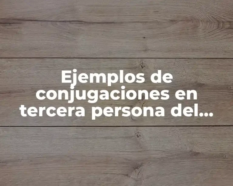 Ejemplos de conjugaciones en tercera persona del plural
