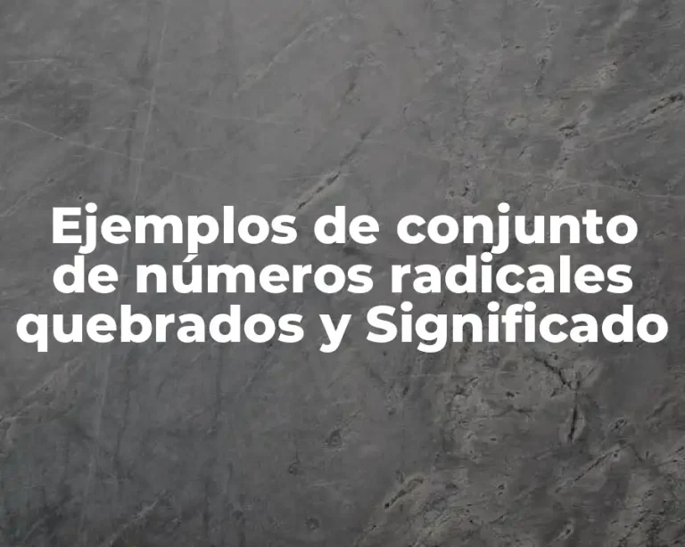 Ejemplos de conjunto de números radicales quebrados y Significado