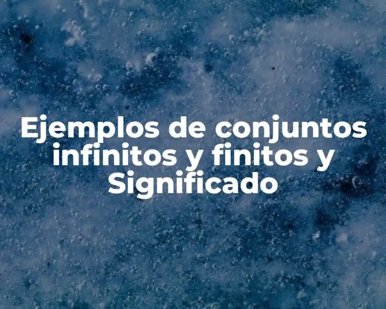 Ejemplos de conjuntos infinitos y finitos y Significado