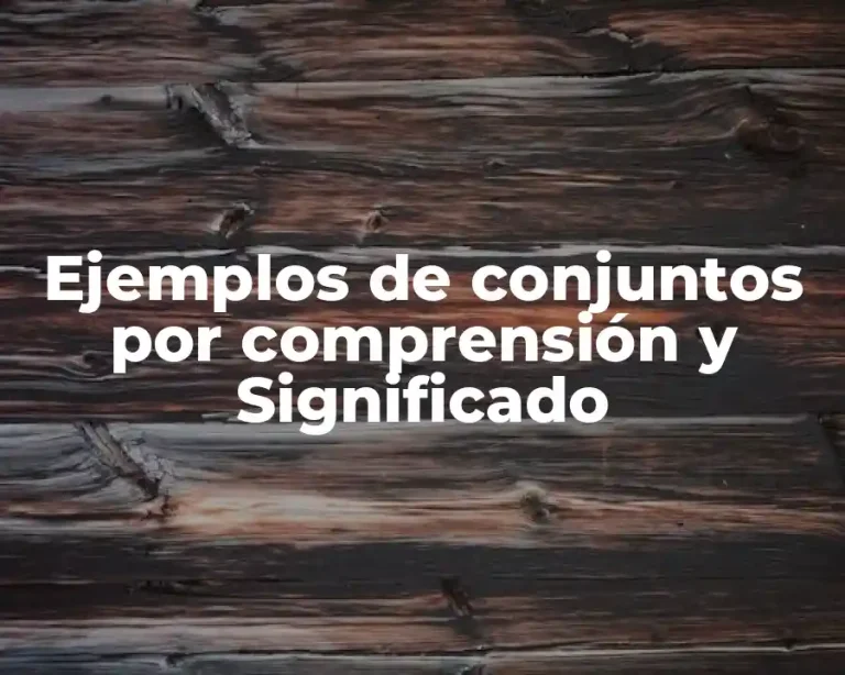 Ejemplos de conjuntos por comprensión y Significado