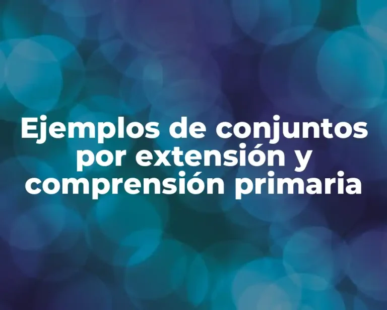 Ejemplos de conjuntos por extensión y comprensión primaria