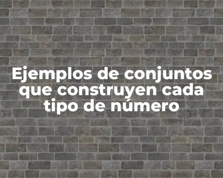 Ejemplos de conjuntos que construyen cada tipo de número