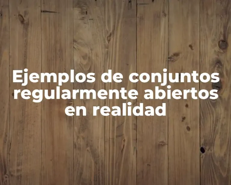 Ejemplos de conjuntos regularmente abiertos en realidad