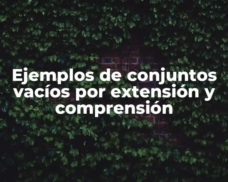 Ejemplos de conjuntos vacíos por extensión y comprensión