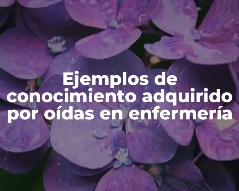 Ejemplos de conocimiento adquirido por oídas en enfermería