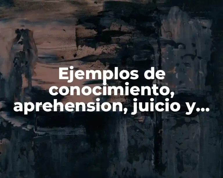 Ejemplos de conocimiento, aprehension, juicio y raciocinio