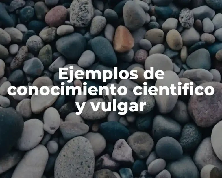 Ejemplos de conocimiento cientifico y vulgar