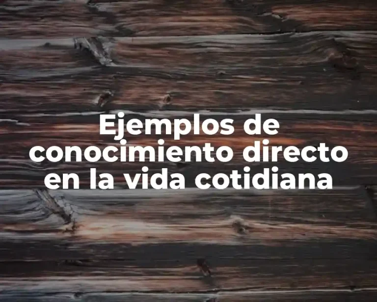 Ejemplos de conocimiento directo en la vida cotidiana