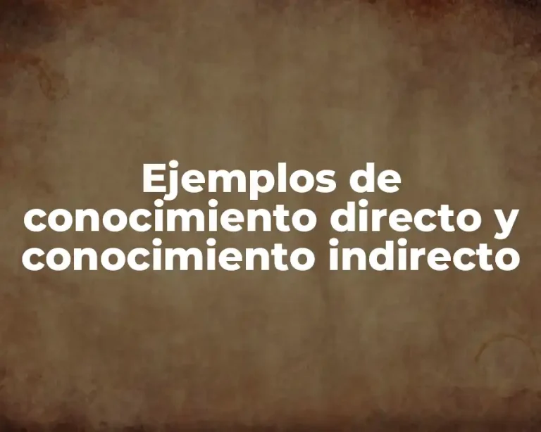 Ejemplos de conocimiento directo y conocimiento indirecto