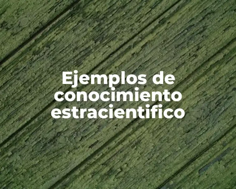 Ejemplos de conocimiento estracientifico