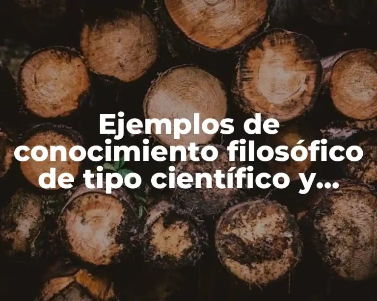 Ejemplos de conocimiento filosófico de tipo científico y Significado
