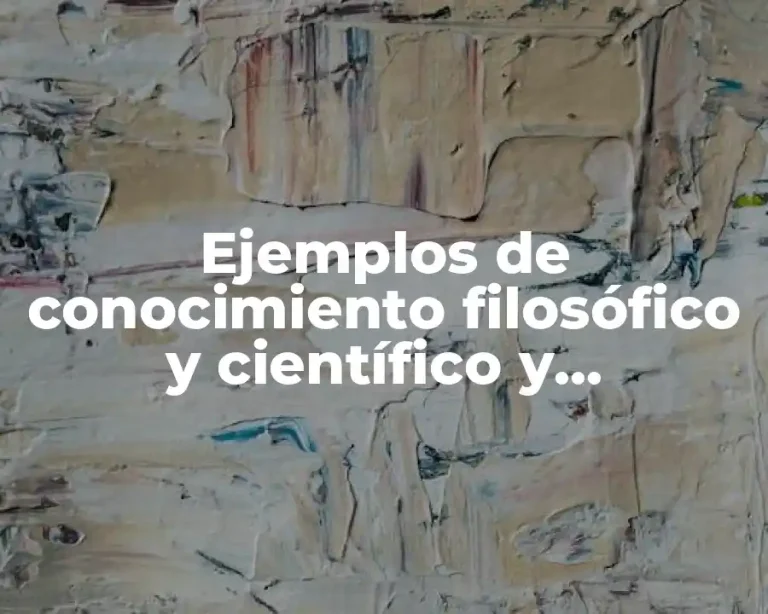 Ejemplos de conocimiento filosófico y científico y Significado