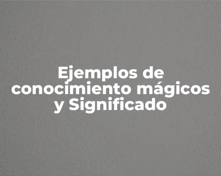 Ejemplos de conocimiento mágicos y Significado