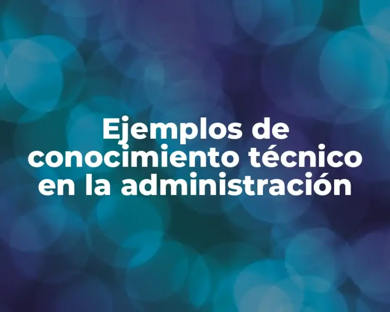 Ejemplos de conocimiento técnico en la administración
