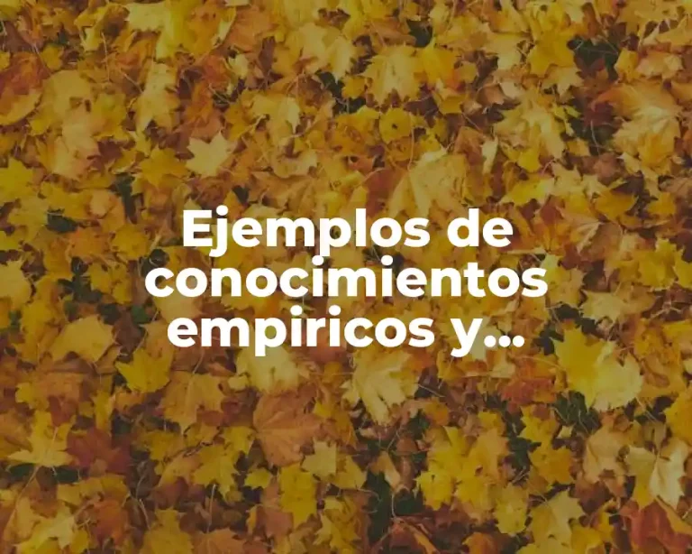 Ejemplos de conocimientos empiricos y conocimientos cientificos