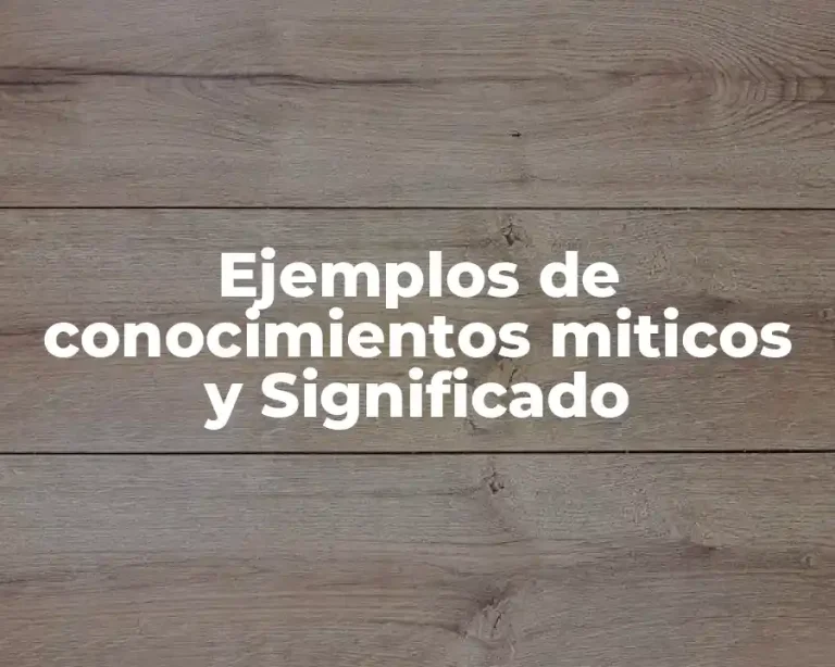 Ejemplos de conocimientos miticos y Significado