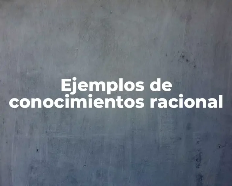 Ejemplos de conocimientos racional