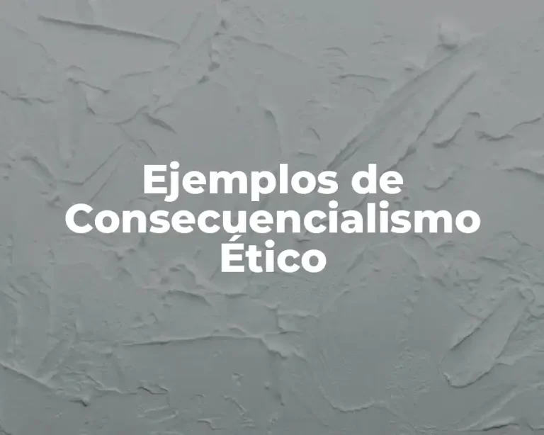 Ejemplos de Consecuencialismo Ético