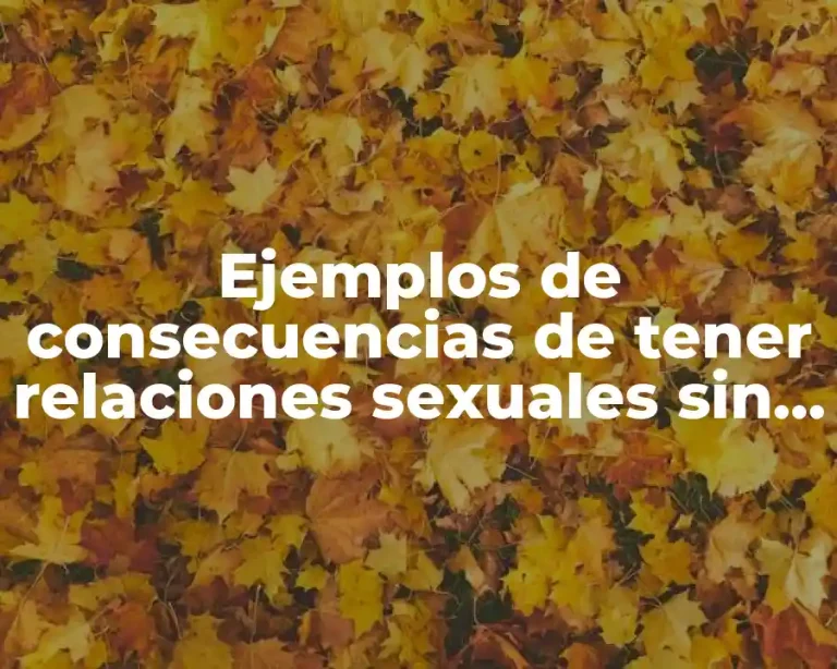 Ejemplos de consecuencias de tener relaciones sexuales sin protección