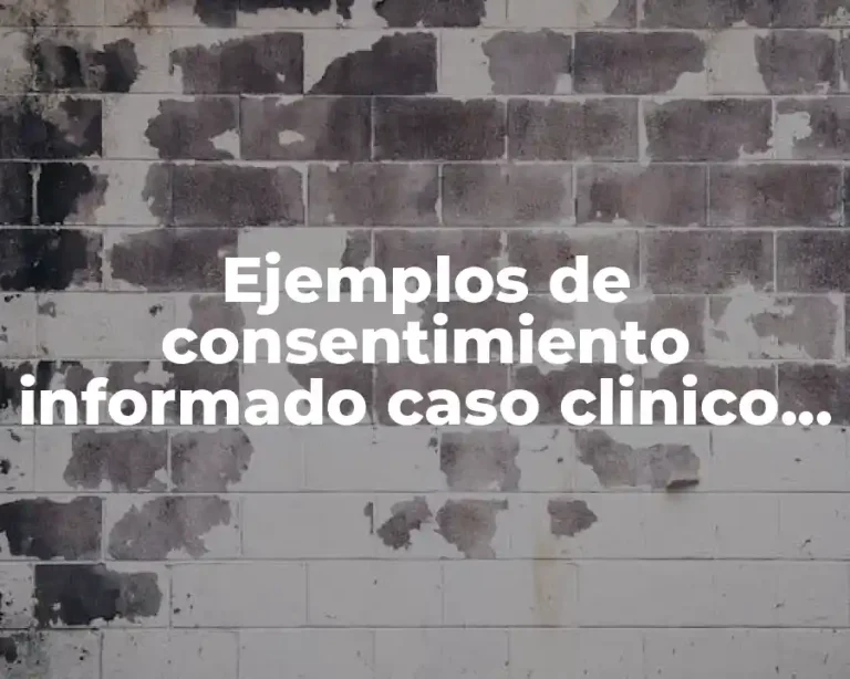 Ejemplos de consentimiento informado caso clinico y Significado