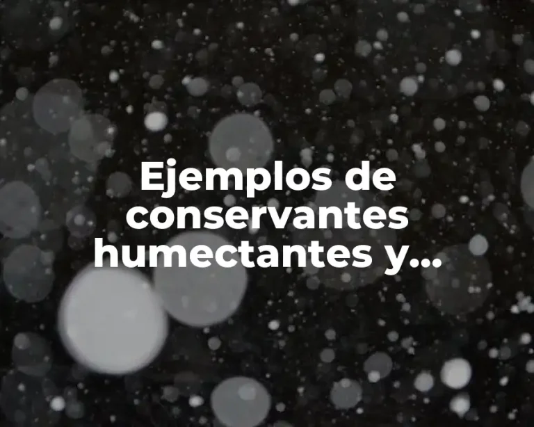 Ejemplos de conservantes humectantes y Significado