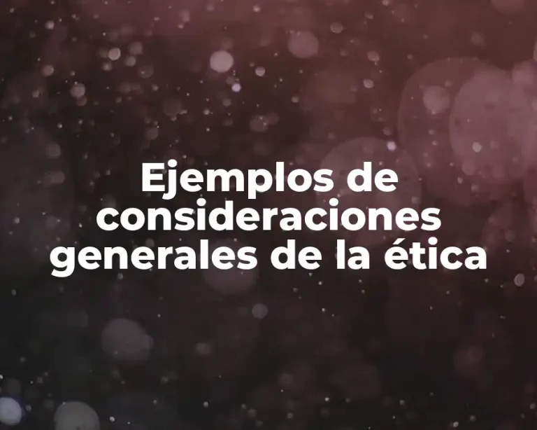Ejemplos de consideraciones generales de la ética