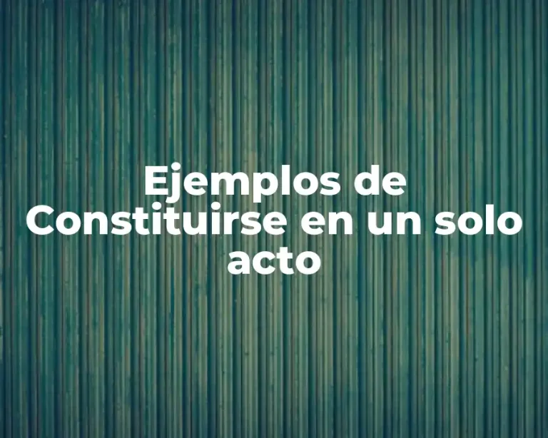 Ejemplos de Constituirse en un solo acto
