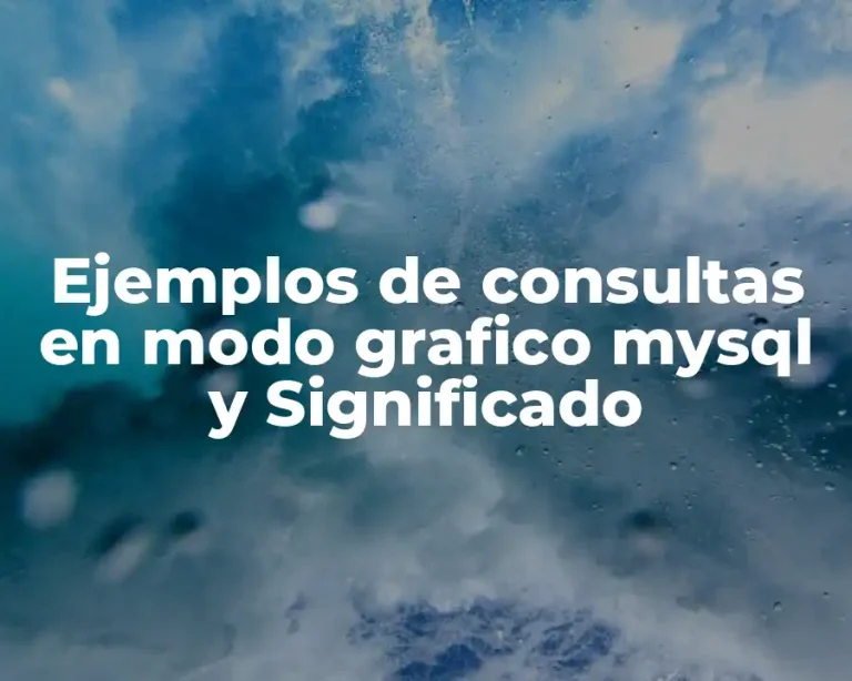 Ejemplos de consultas en modo grafico mysql y Significado